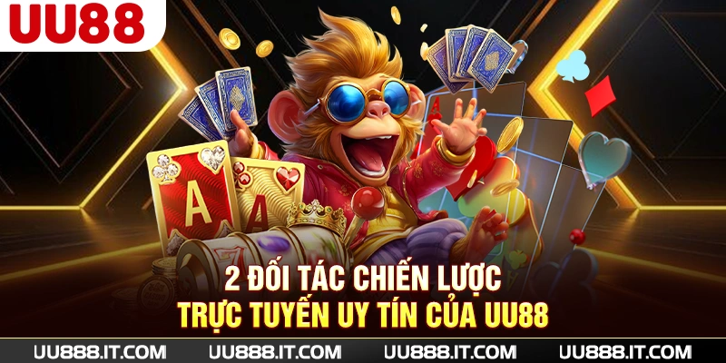 2 đối tác chiến lược trực tuyến uy tín của UU88