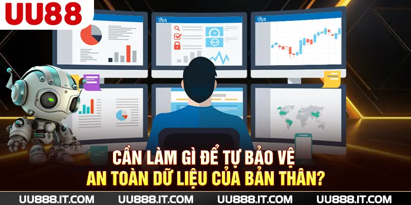 Cần làm gì để tự bảo vệ an toàn dữ liệu của bản thân?