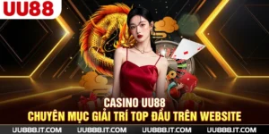 Casino UU88 - Chuyên Mục Giải Trí Top Đầu Trên Website
