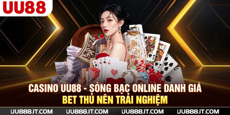 Casino UU88 - Sòng bạc online danh giá bet thủ nên trải nghiệm