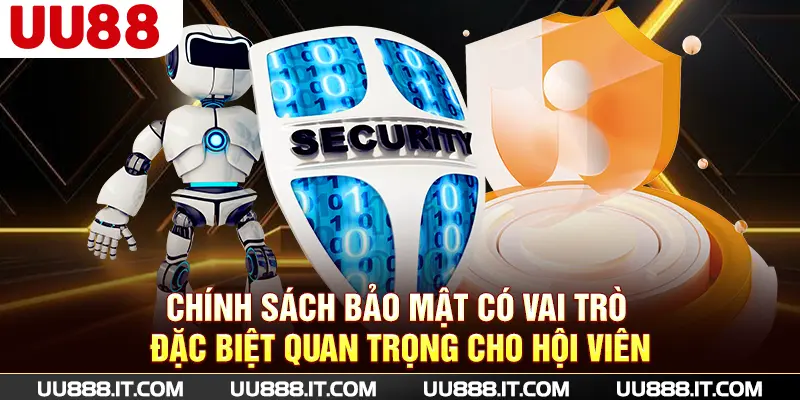 Chính sách bảo mật có vai trò đặc biệt quan trọng cho hội viên