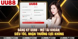Đăng Ký UU88 - Mở Tài Khoản Siêu Tốc, Nhận Thưởng Cực Khủng