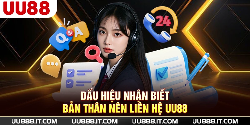Dấu hiệu nhận biết bản thân nên liên hệ UU88