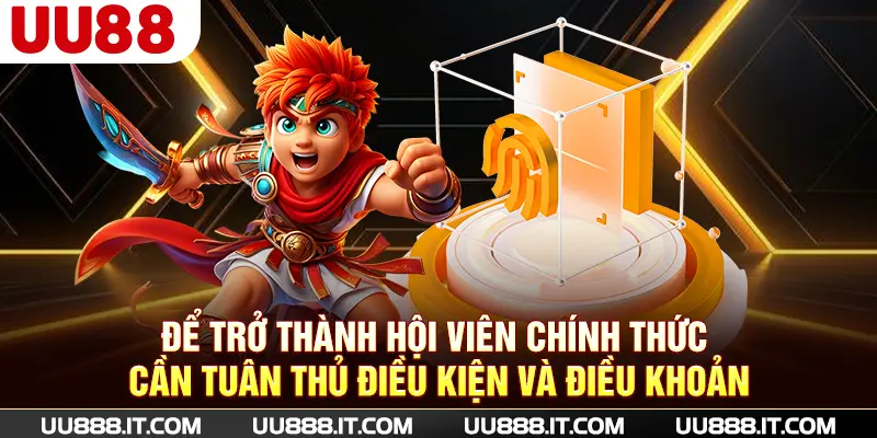 Để trở thành hội viên chính thức cần tuân thủ điều kiện và điều khoản