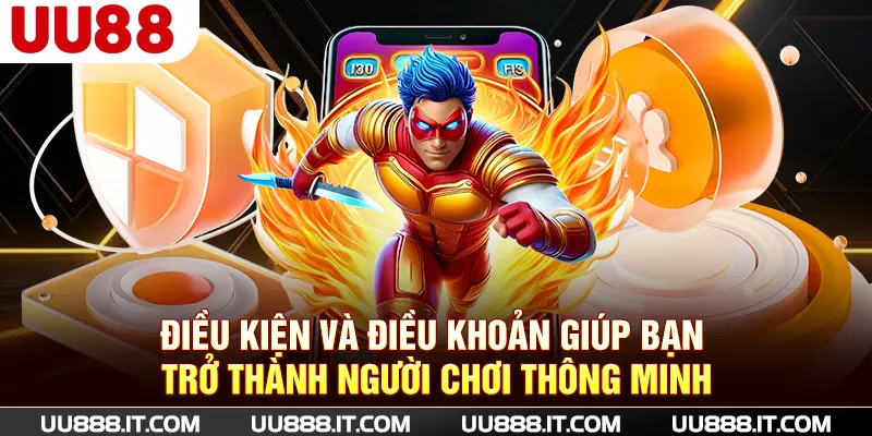 Điều kiện và điều khoản giúp bạn trở thành người chơi thông minh
