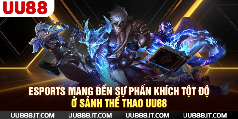 Esports mang đến sự phấn khích tột độ ở sảnh Thể Thao UU88