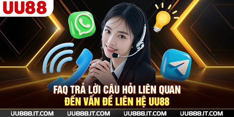 FAQ trả lời câu hỏi liên quan đến vấn đề liên hệ UU88