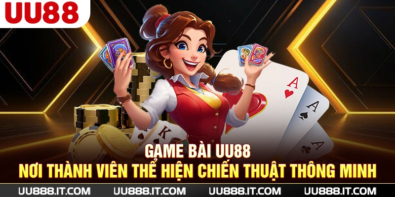 Game bài UU88 - Nơi thành viên thể hiện chiến thuật thông minh