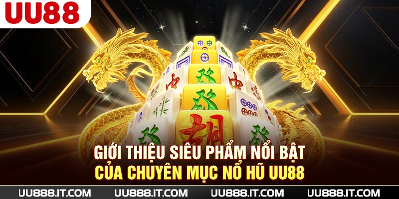 Giới thiệu siêu phẩm nổi bật của chuyên mục Nổ Hũ UU88