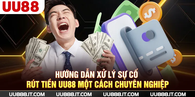 Hướng dẫn xử lý sự cố rút tiền UU88 một cách chuyên nghiệp