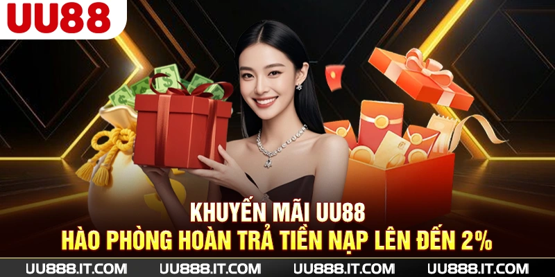 Khuyến mãi UU88 hào phòng hoàn trả tiền nạp lên đến 2%