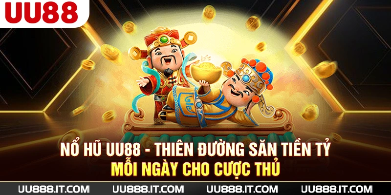 Nổ hũ UU88 - Thiên đường săn tiền tỷ mỗi ngày cho cược thủ