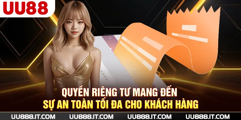 Quyền riêng tư mang đến sự an toàn tối đa cho khách hàng