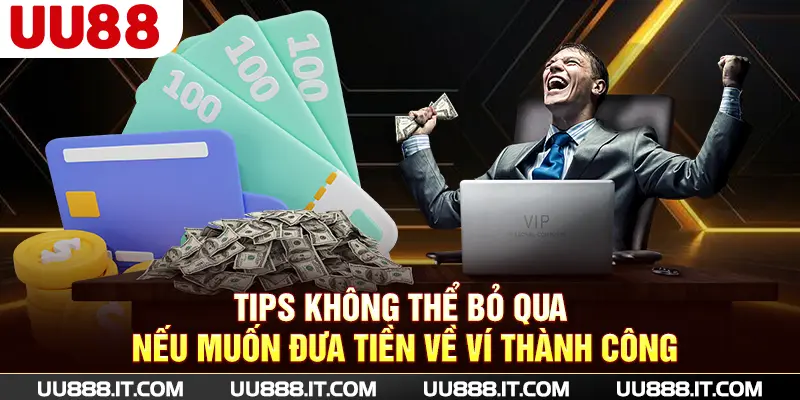 Tips không thể bỏ qua nếu muốn đưa tiền về ví thành công