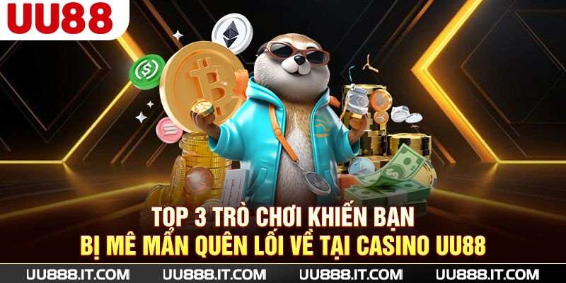 Top 3 trò chơi khiến bạn bị mê mẩn quên lối về tại Casino UU88