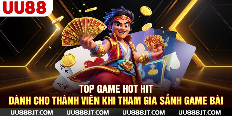 Top game hot hit dành cho thành viên khi tham gia sảnh game bài