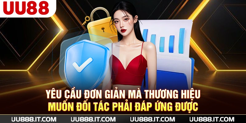Yêu cầu đơn giản mà thương hiệu muốn đối tác phải đáp ứng được
