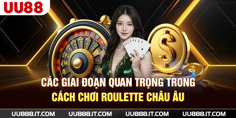 Các giai đoạn quan trọng trong cách chơi Roulette châu Âu
