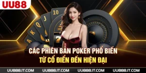 Các Phiên Bản Poker Phổ Biến - Từ Cổ Điển Đến Hiện Đại