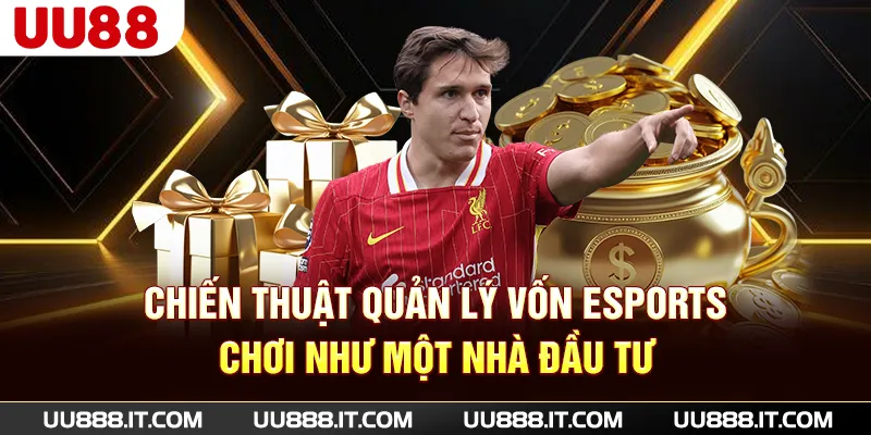 Chiến Thuật Quản Lý Vốn eSports - Chơi Như Một Nhà Đầu Tư