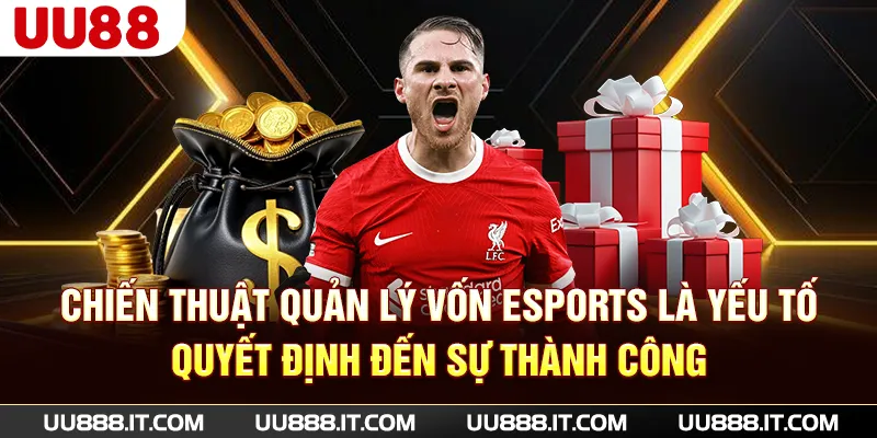 Chiến thuật quản lý vốn eSports là yếu tố quyết định đến sự thành công