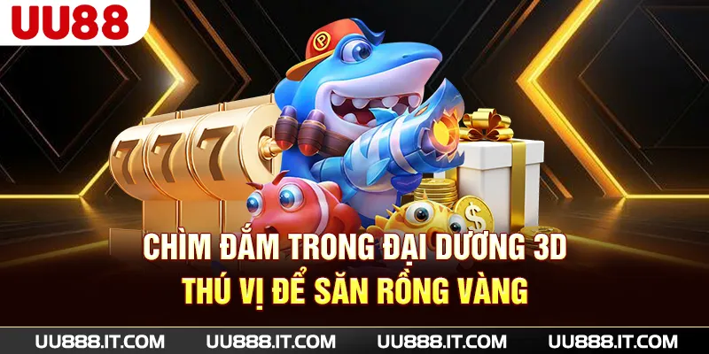 Chìm đắm trong đại dương 3D thú vị để săn rồng vàng