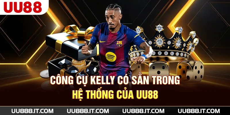 Công cụ Kelly có sẵn trong hệ thống của UU88