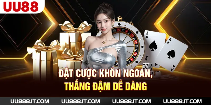 Đặt cược khôn ngoan, thắng đậm dễ dàng