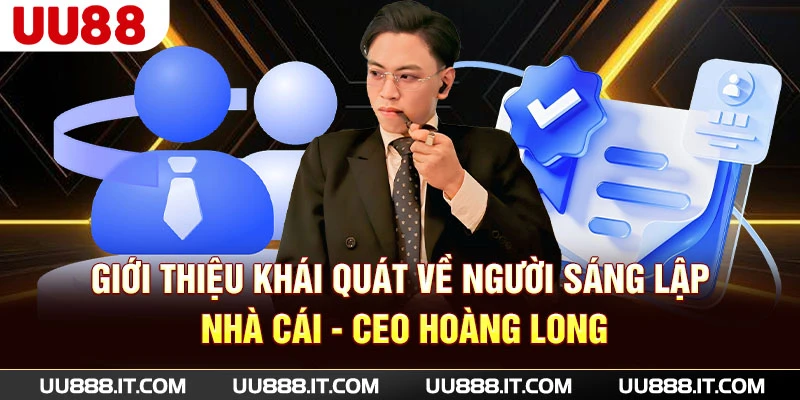 Giới thiệu khái quát về người sáng lập nhà cái - CEO Hoàng Long