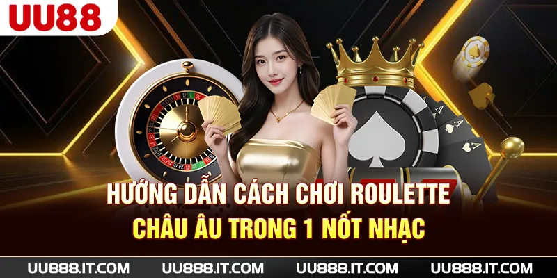 Hướng dẫn cách chơi roulette châu Âu trong 1 nốt nhạc