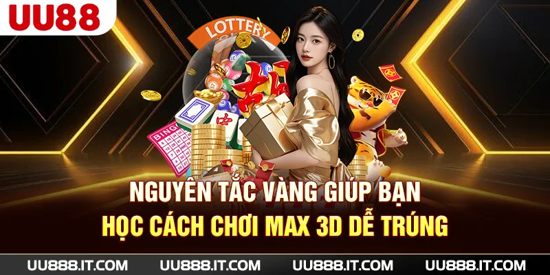 Nguyên tắc vàng giúp bạn học cách chơi Max 3D dễ trúng