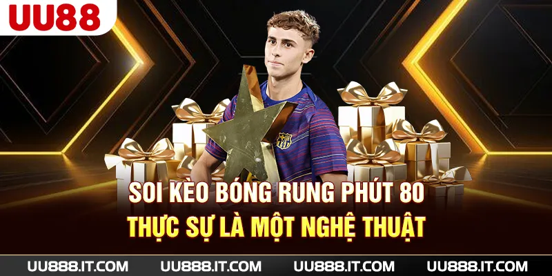 Soi kèo bóng rung phút 80 thực sự là một nghệ thuật