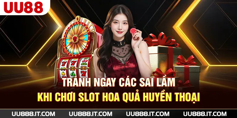 Tránh ngay các sai lầm khi chơi slot Hoa Quả Huyền Thoại